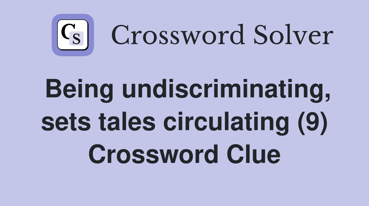 Being undiscriminating, sets tales circulating (9) Crossword Clue