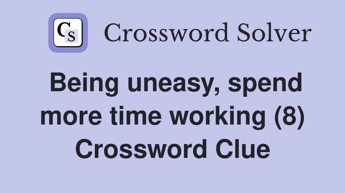 Being uneasy, spend more time working (8) Crossword Clue