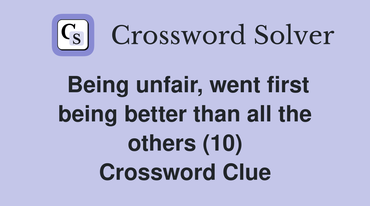 Being unfair, went first being better than all the others (10) Crossword Clue