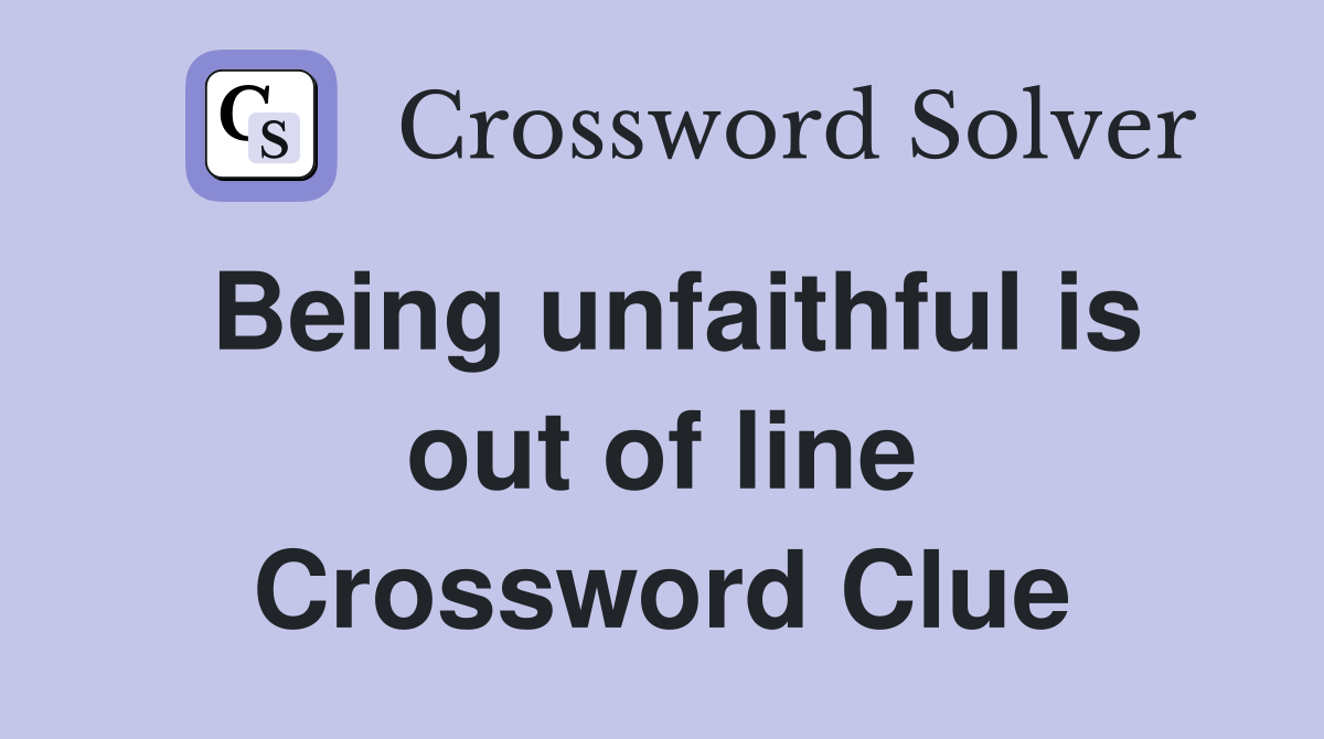 Being unfaithful is out of line Crossword Clue