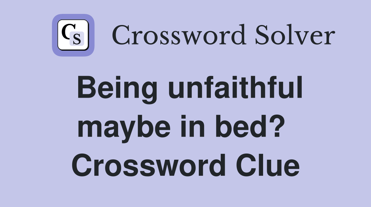Being unfaithful maybe in bed?  Crossword Clue