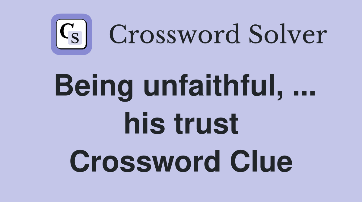 Being unfaithful, ... his trust Crossword Clue