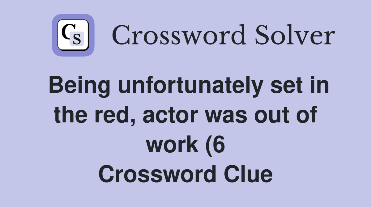 Being unfortunately set in the red actor was out of work (6 Being unfortunately set in the red actor was out of work (6
