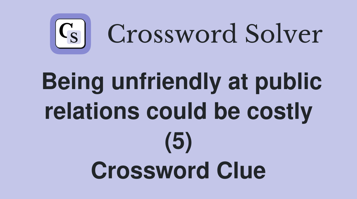 Being unfriendly at public relations could be costly (5) Crossword Clue
