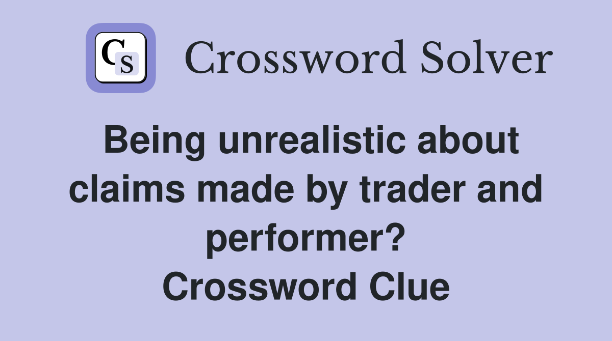 Being unrealistic about claims made by trader and performer? Crossword Clue