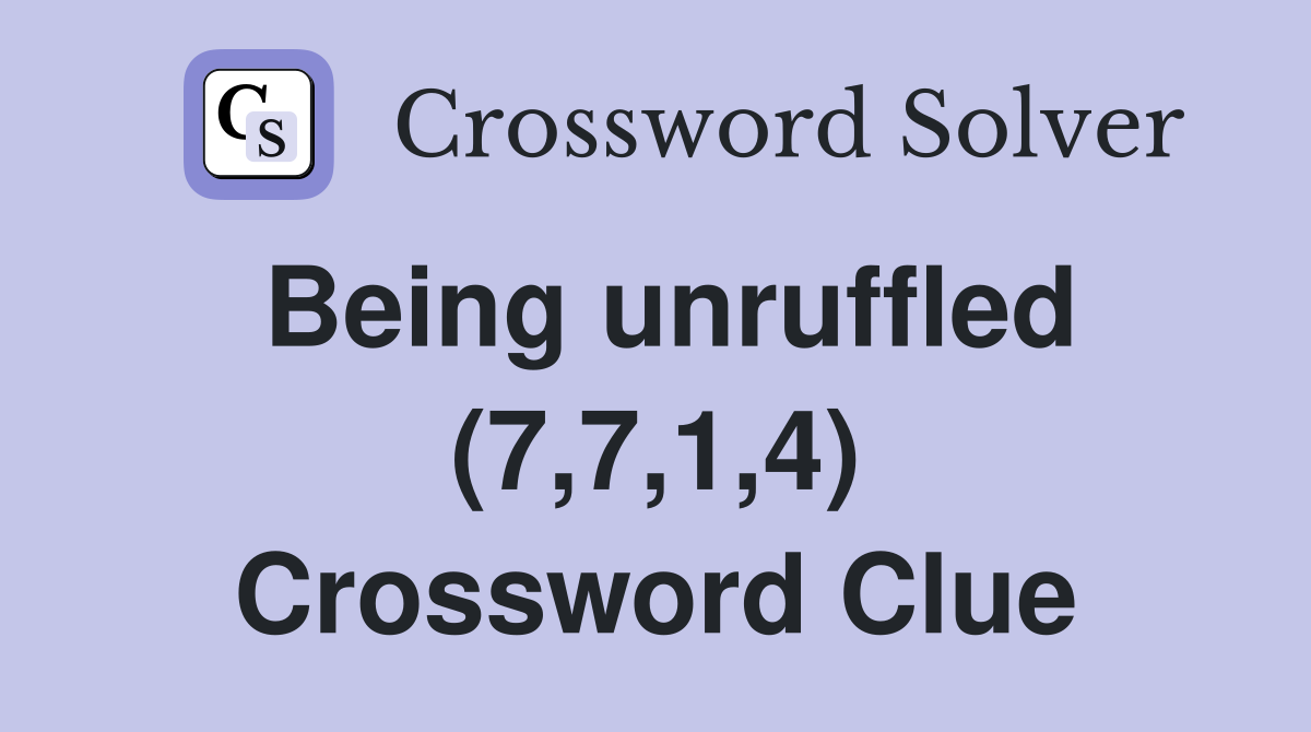 Being unruffled (7,7,1,4) Crossword Clue