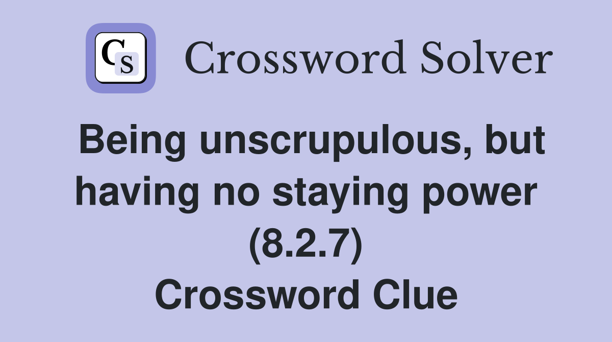 Being unscrupulous, but having no staying power (8.2.7) Crossword Clue