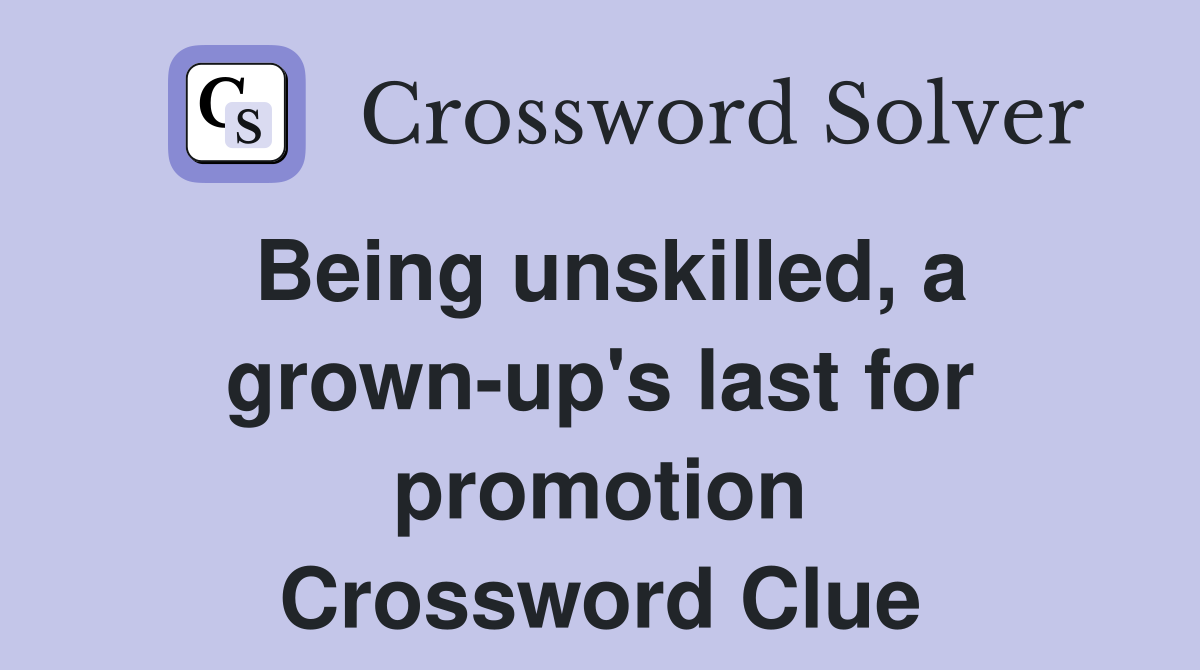 Being unskilled, a grown-up's last for promotion Crossword Clue