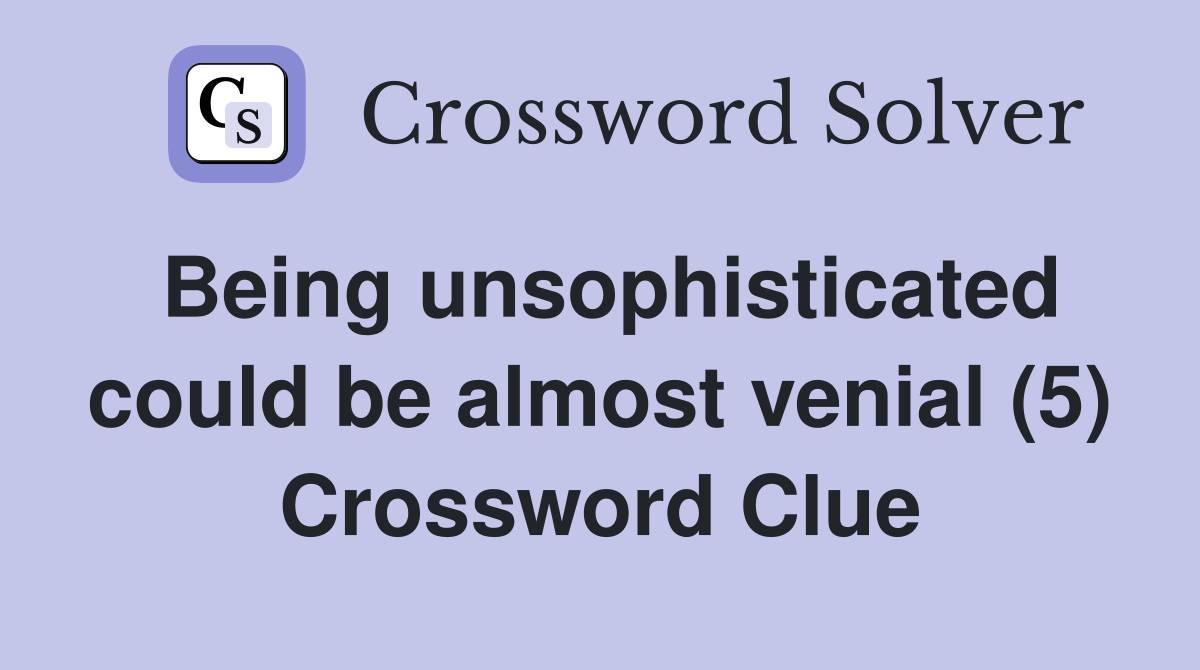 Being unsophisticated could be almost venial (5) Crossword Clue