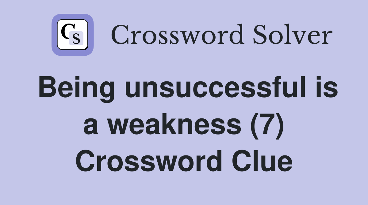 Being unsuccessful is a weakness (7) Crossword Clue