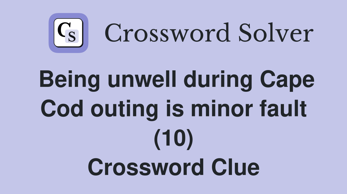 Being unwell during Cape Cod outing is minor fault (10) Crossword Clue