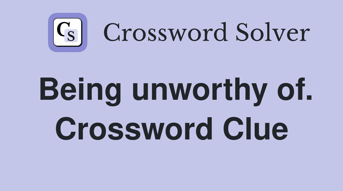 Being unworthy of. Crossword Clue