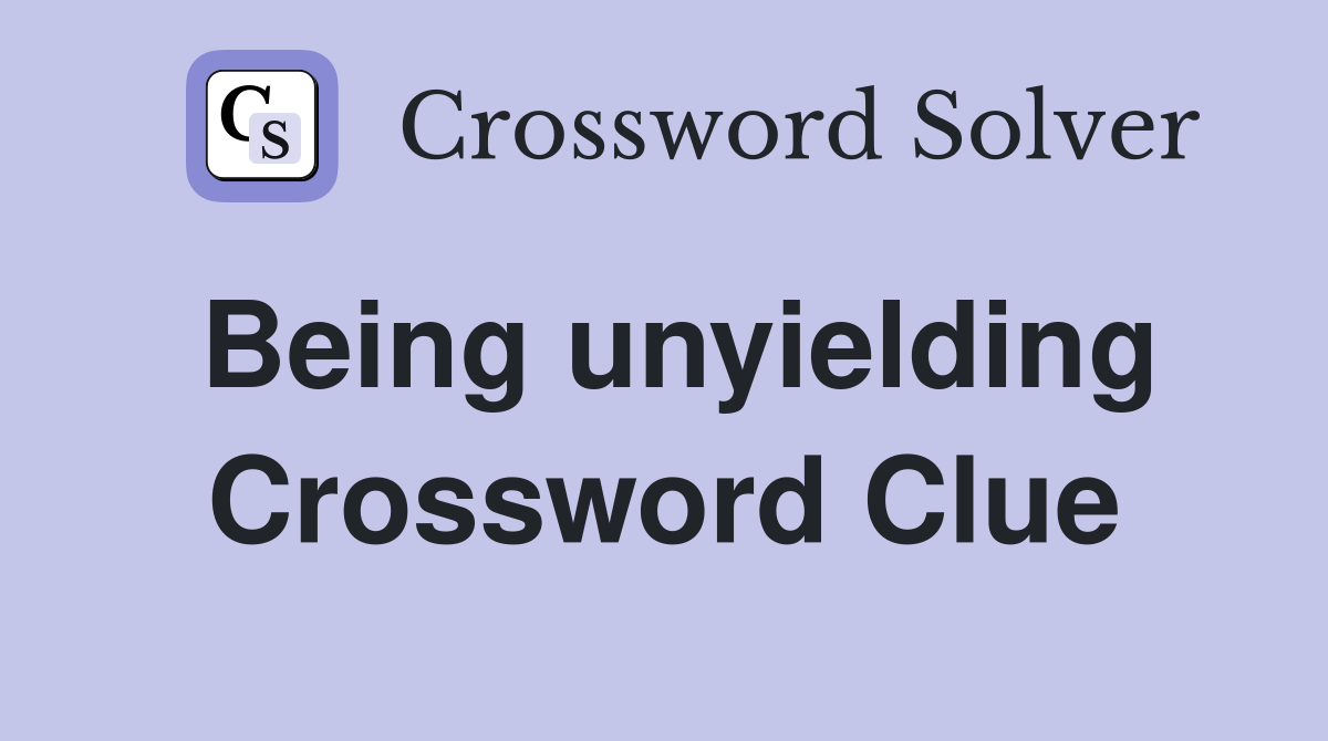 Being unyielding Crossword Clue