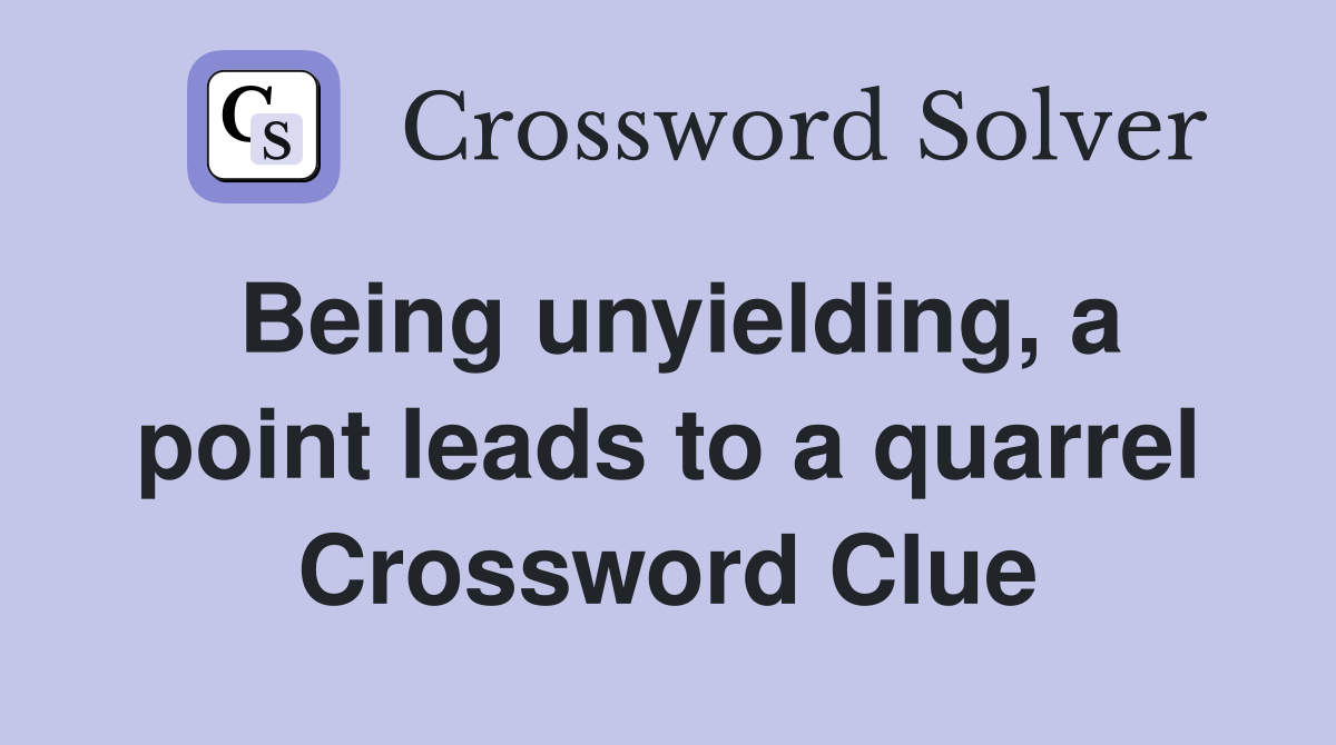 Being unyielding, a point leads to a quarrel Crossword Clue