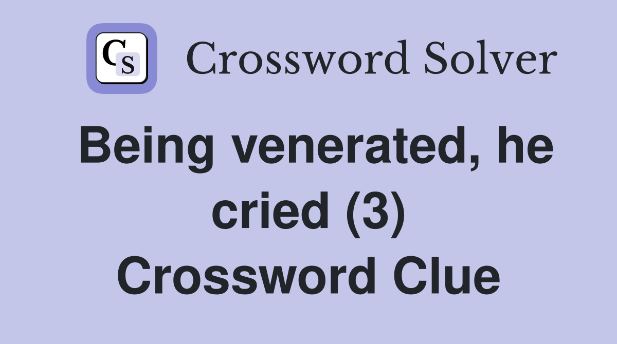 Being venerated, he cried (3) Crossword Clue