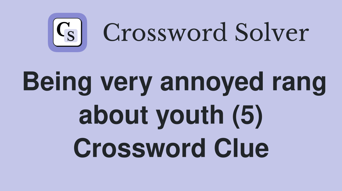 Being very annoyed rang about youth (5) Crossword Clue