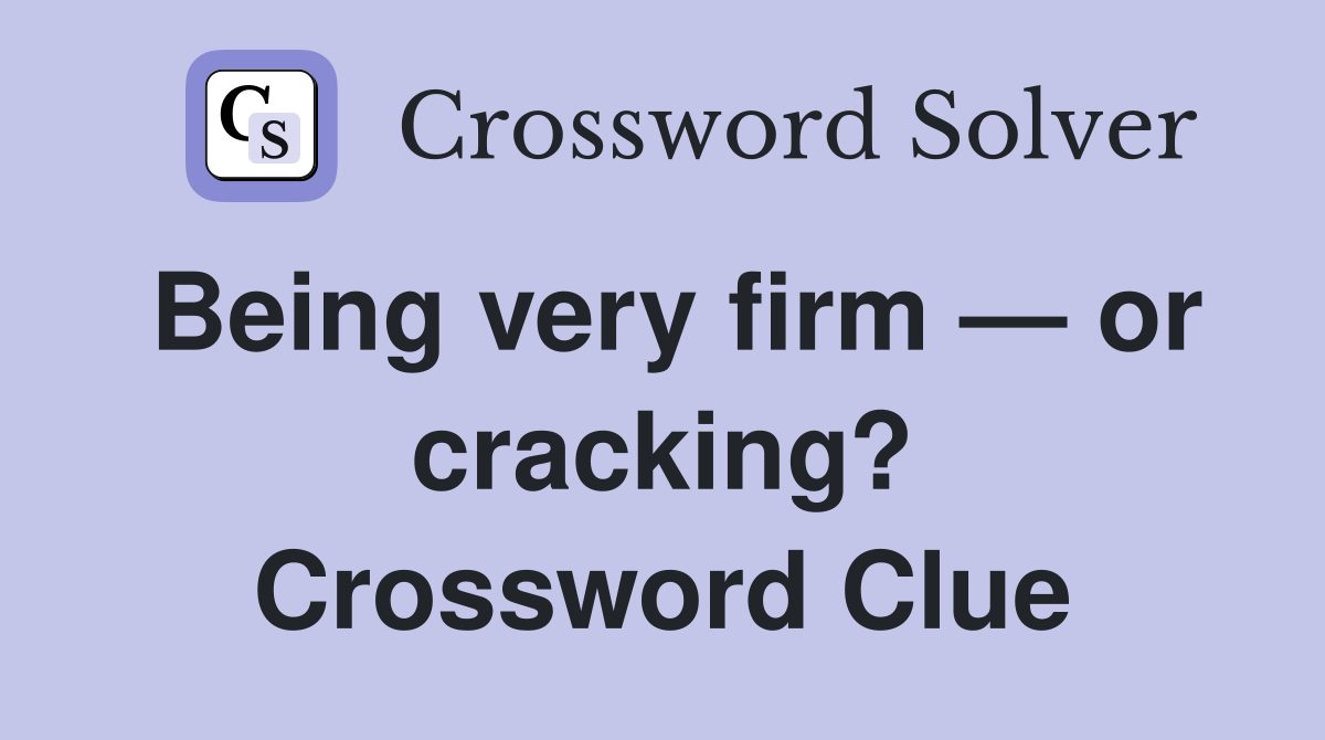 Being very firm — or cracking? Crossword Clue