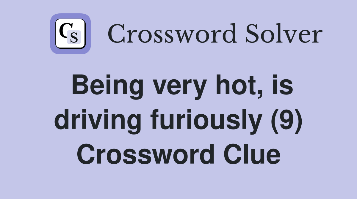 Being very hot, is driving furiously (9) Crossword Clue