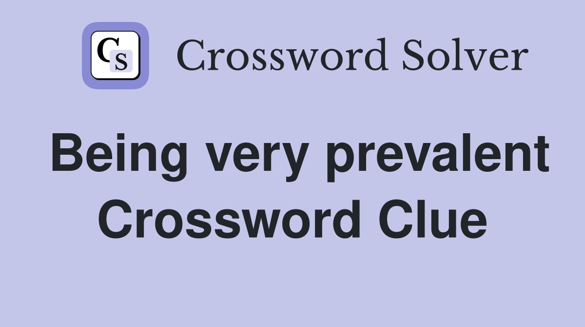 Being very prevalent Crossword Clue