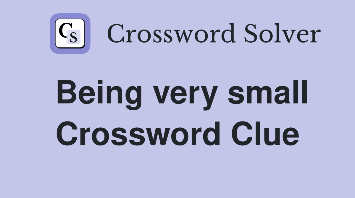 Being very small Crossword Clue Answers Crossword Solver