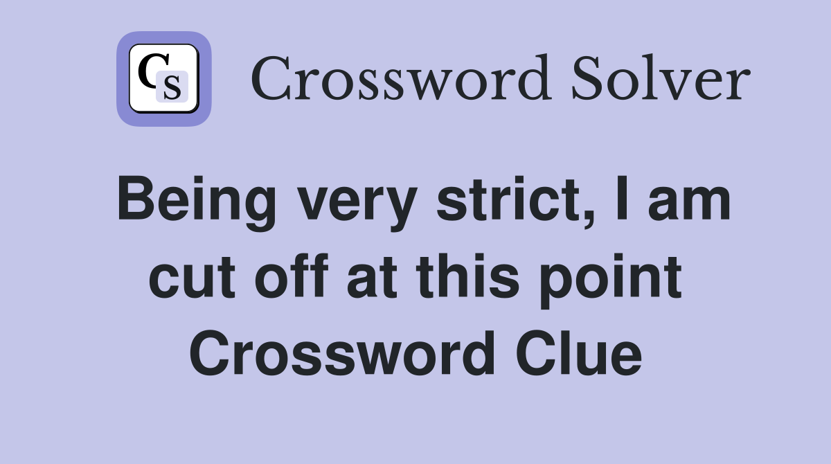 Being very strict, I am cut off at this point Crossword Clue