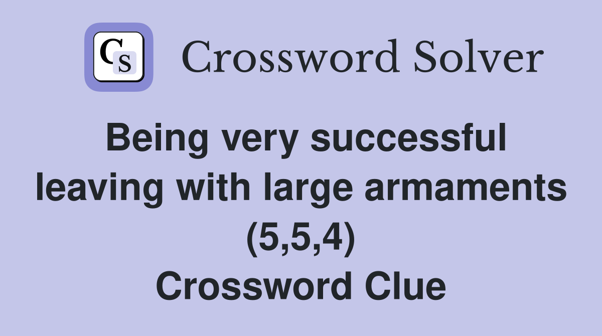 Being very successful leaving with large armaments (5,5,4) Crossword Clue
