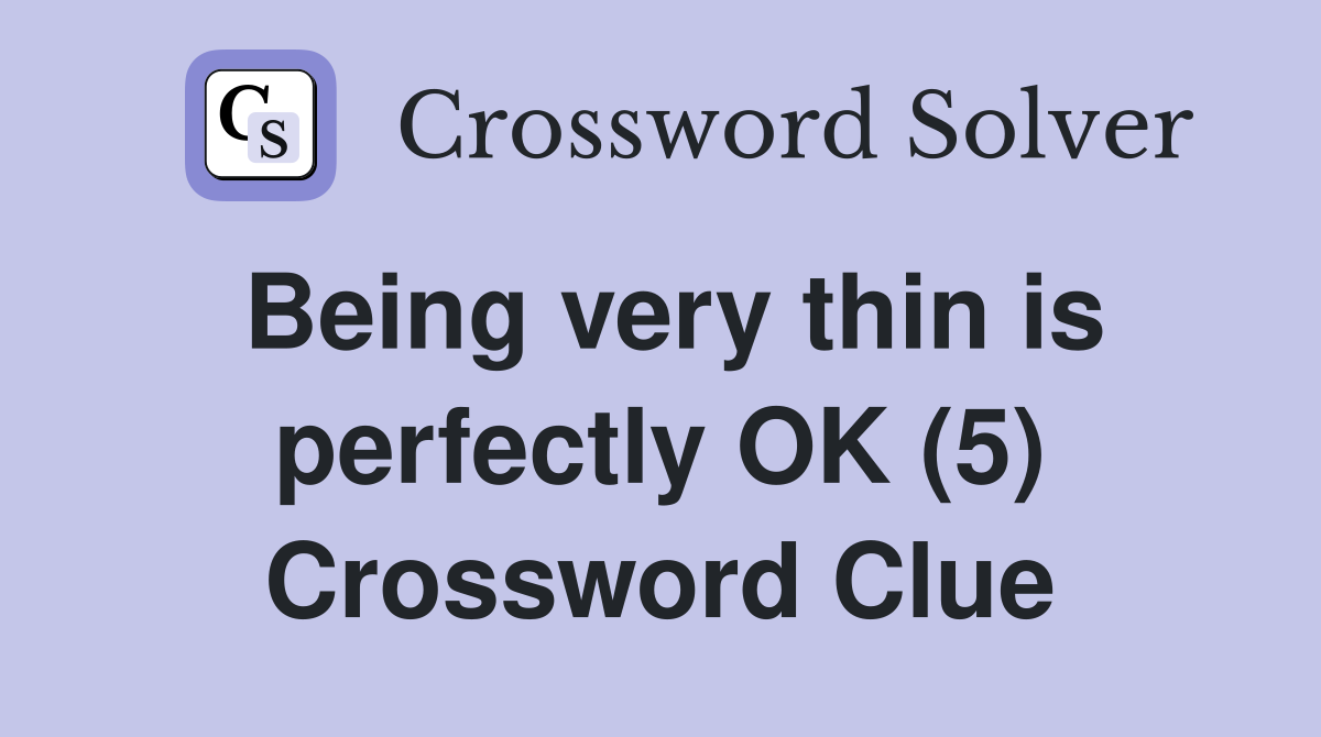 Being very thin is perfectly OK (5) Crossword Clue