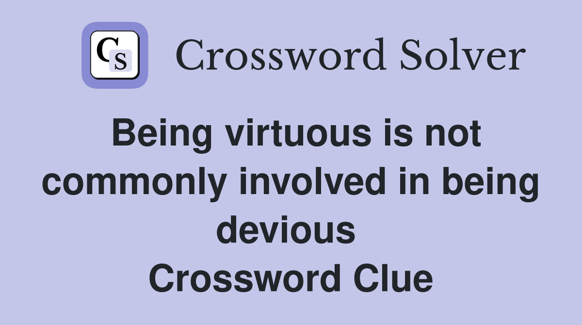 Being virtuous is not commonly involved in being devious  Crossword Clue
