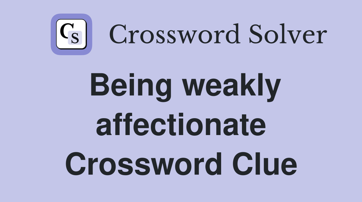 Being weakly affectionate Crossword Clue