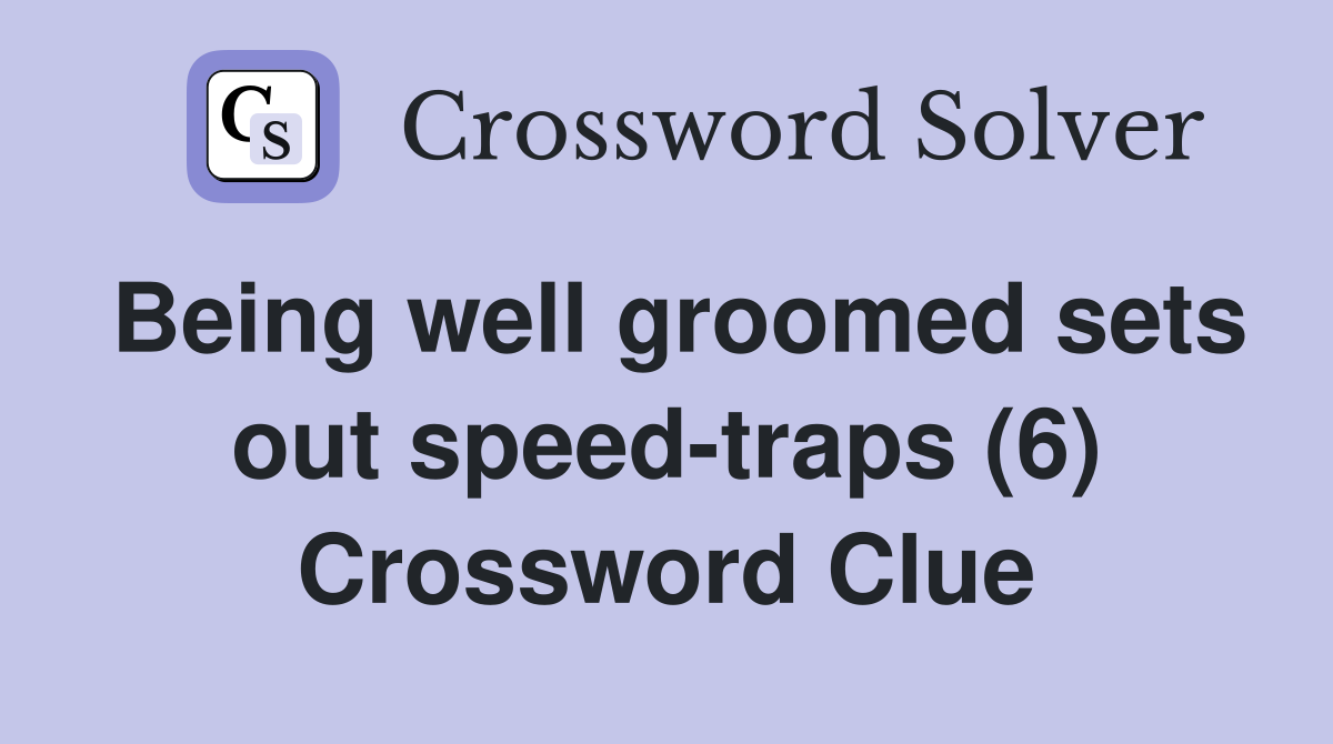 Being well groomed sets out speed-traps (6) Crossword Clue