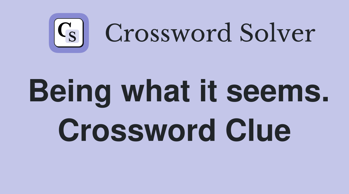 Being what it seems. Crossword Clue