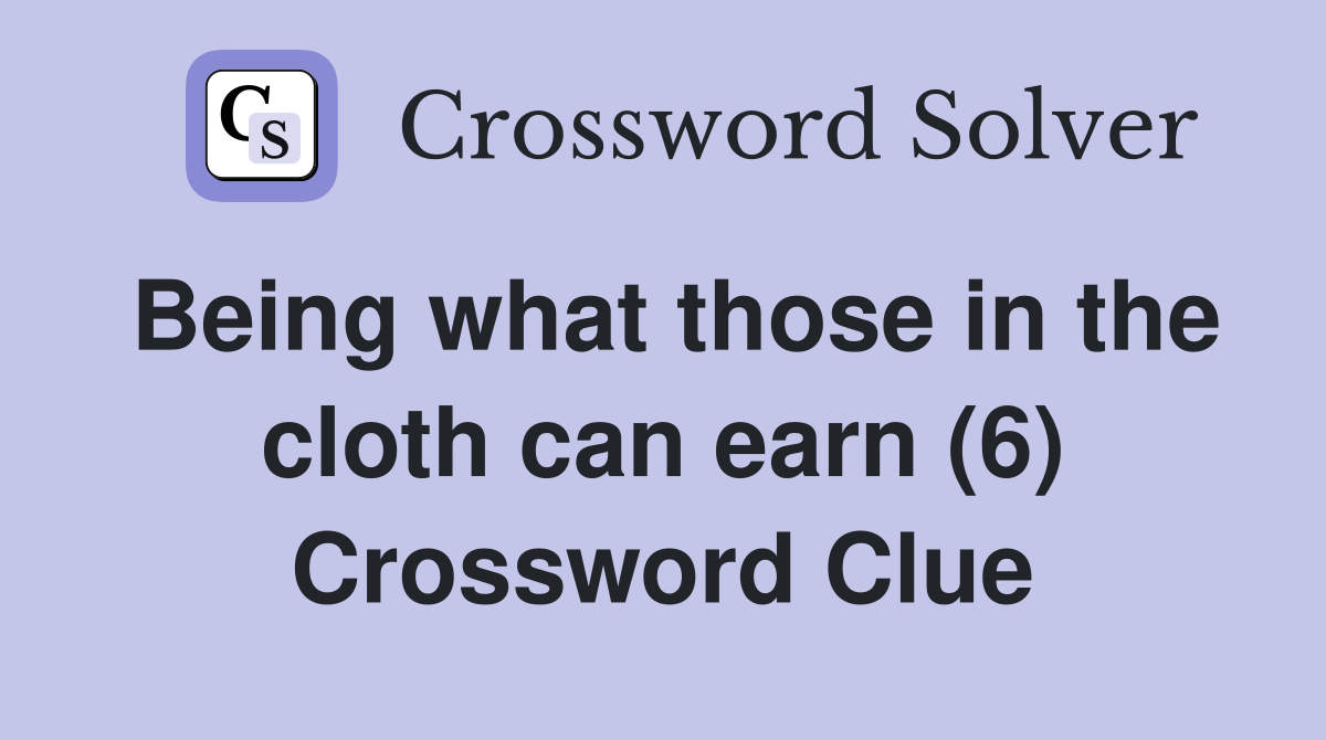 Being what those in the cloth can earn (6) Crossword Clue