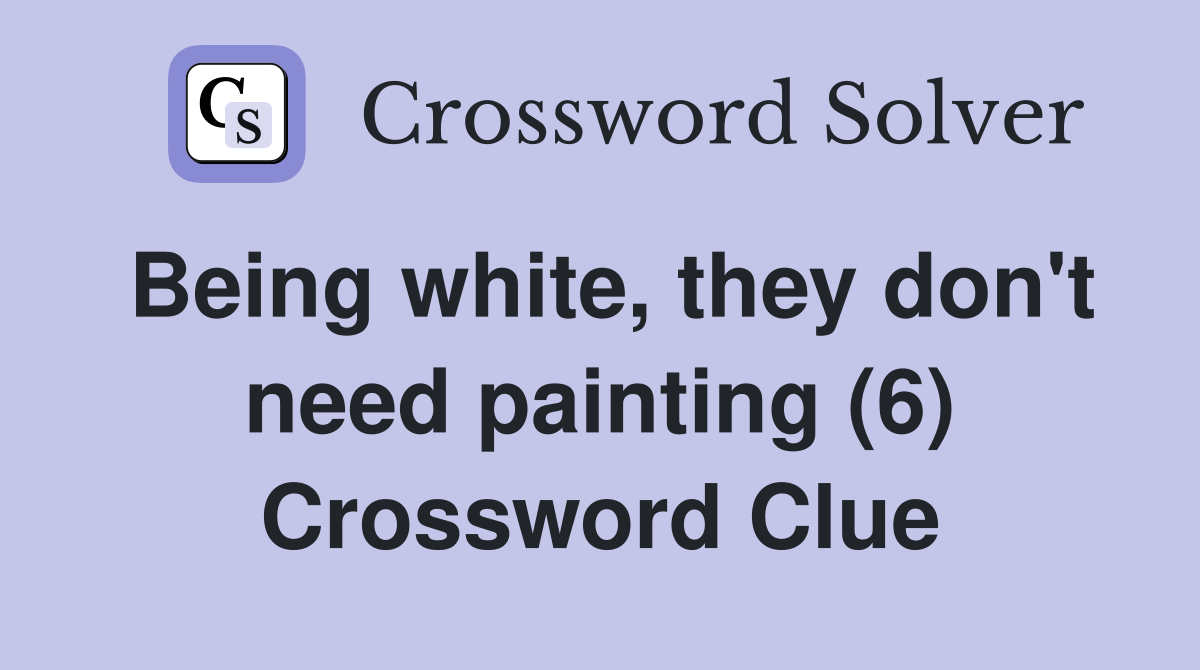 Being white, they don't need painting (6) Crossword Clue