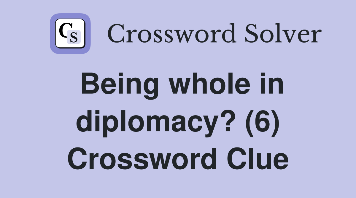 Being whole in diplomacy? (6) Crossword Clue