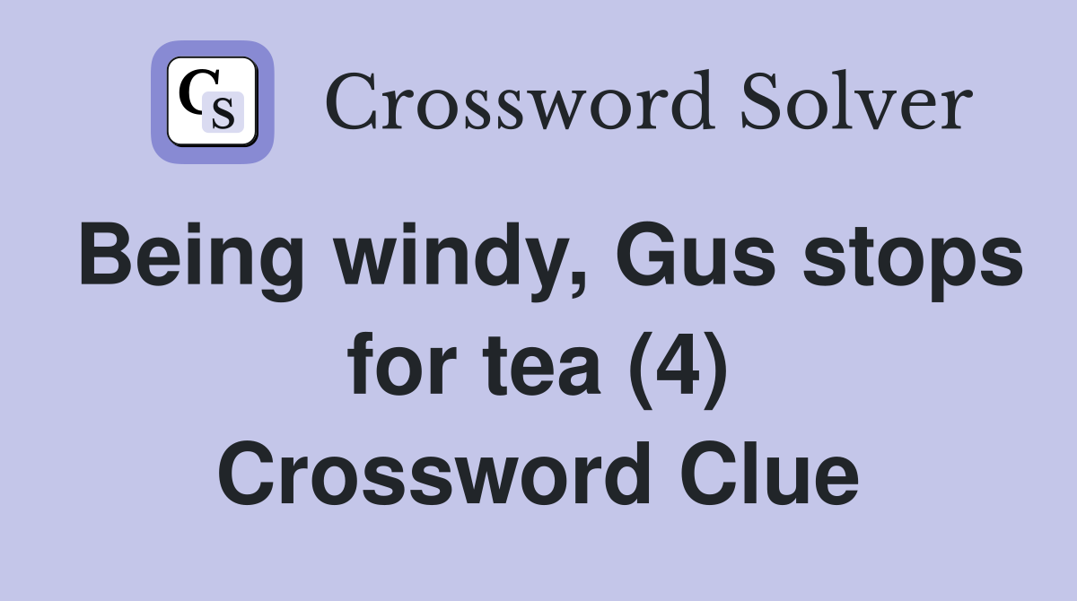 Being windy, Gus stops for tea (4) Crossword Clue