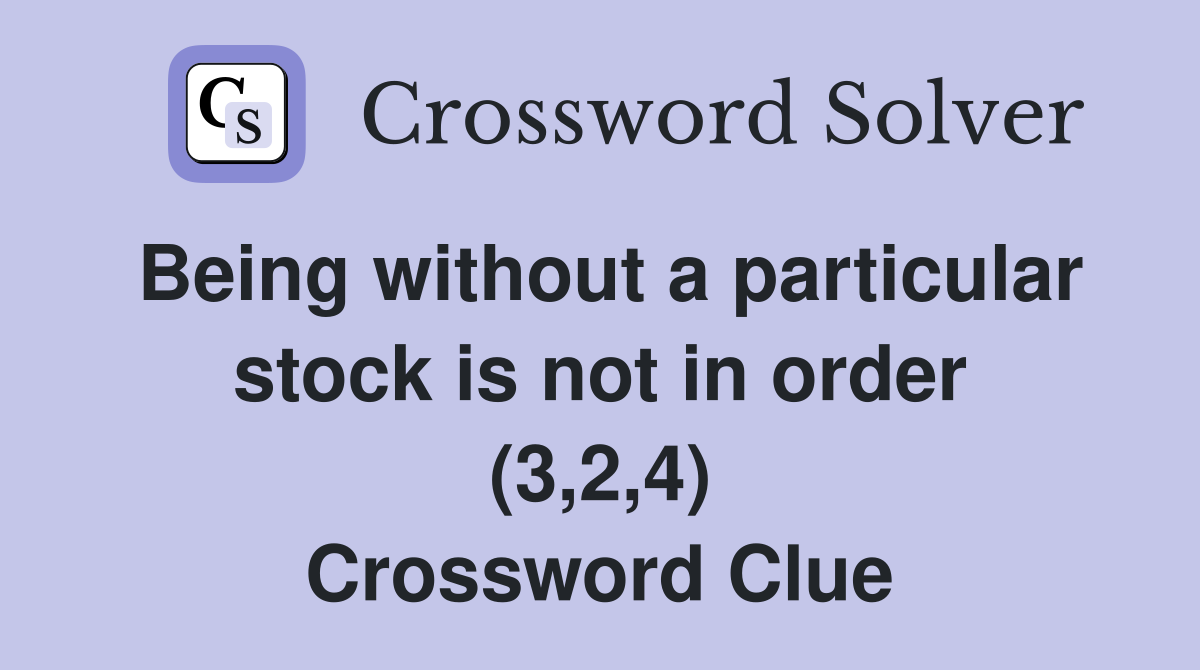 Being without a particular stock is not in order (3,2,4) Crossword Clue
