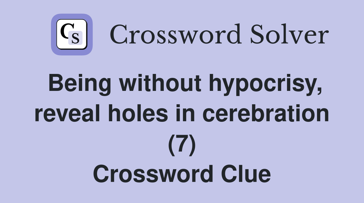 Being without hypocrisy, reveal holes in cerebration (7) Crossword Clue