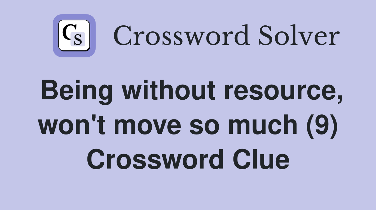 Being without resource, won't move so much (9) Crossword Clue