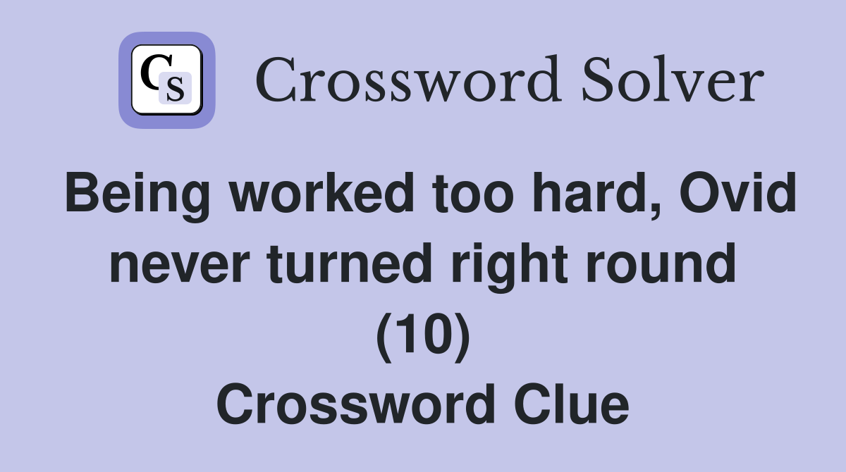 Being worked too hard, Ovid never turned right round (10) Crossword Clue