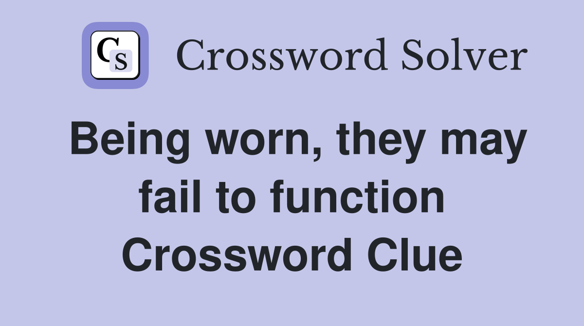 Being worn, they may fail to function Crossword Clue