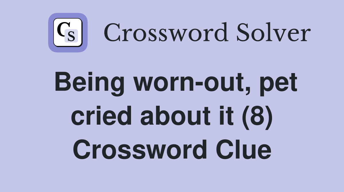 Being worn-out, pet cried about it (8) Crossword Clue