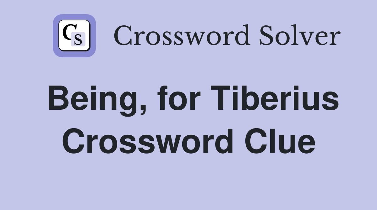 Being, for Tiberius Crossword Clue