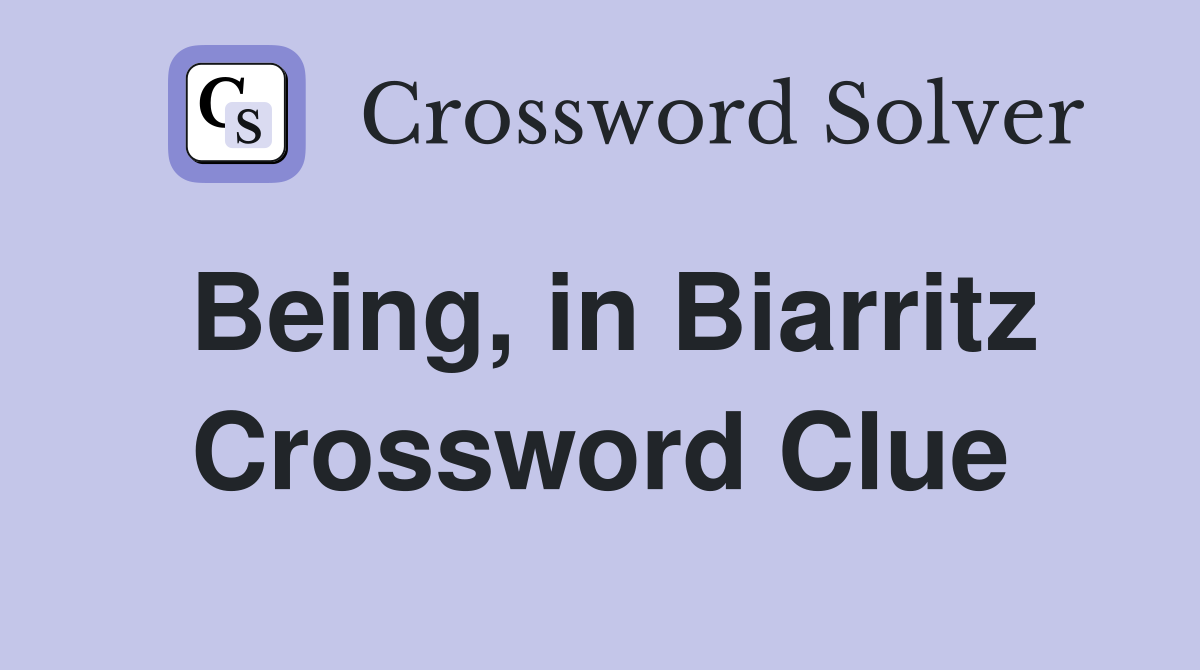 Being, in Biarritz Crossword Clue