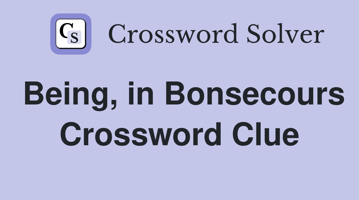 Being, in Bonsecours Crossword Clue