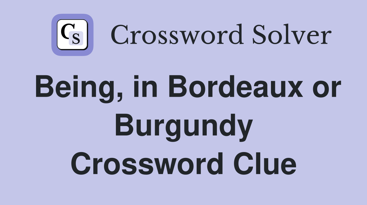 Being, in Bordeaux or Burgundy Crossword Clue