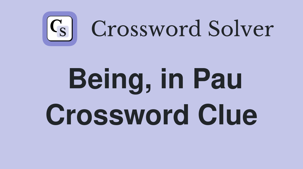 Being, in Pau Crossword Clue