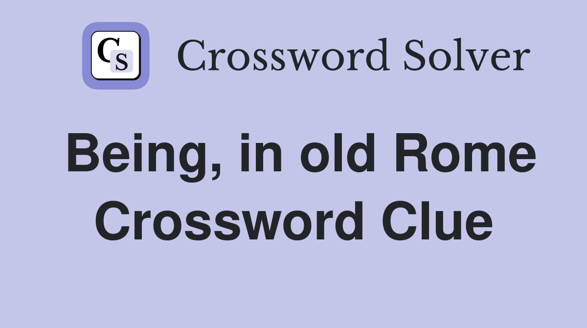 Being, in old Rome Crossword Clue