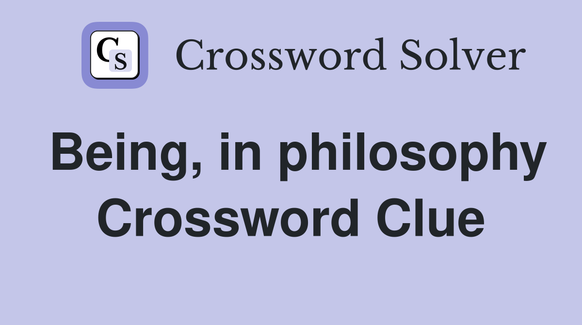 Being, in philosophy Crossword Clue