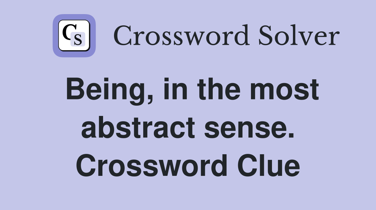 Being, in the most abstract sense. Crossword Clue