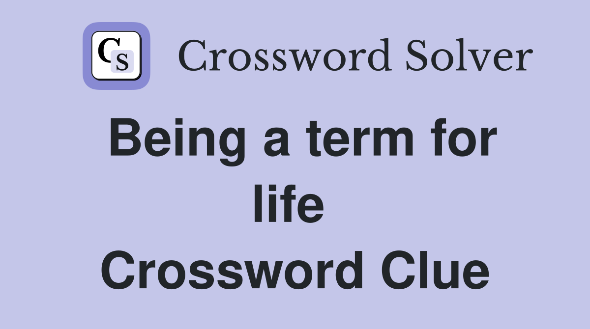 Being a term for life  Crossword Clue